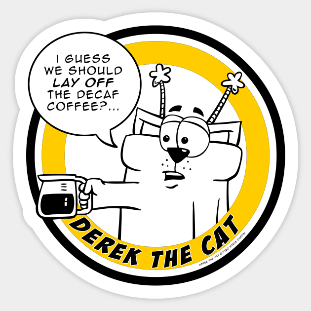 Lay off the Decaf - Derek the Cat Sticker by scoffin